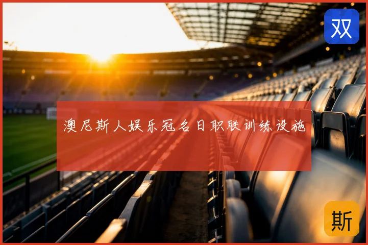 澳尼斯人娱乐冠名日职联训练设施